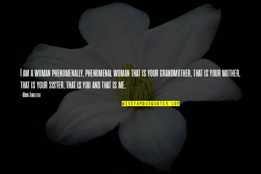 Mother And Grandmother Quotes By Maya Angelou: I am a woman phenomenally, phenomenal woman that