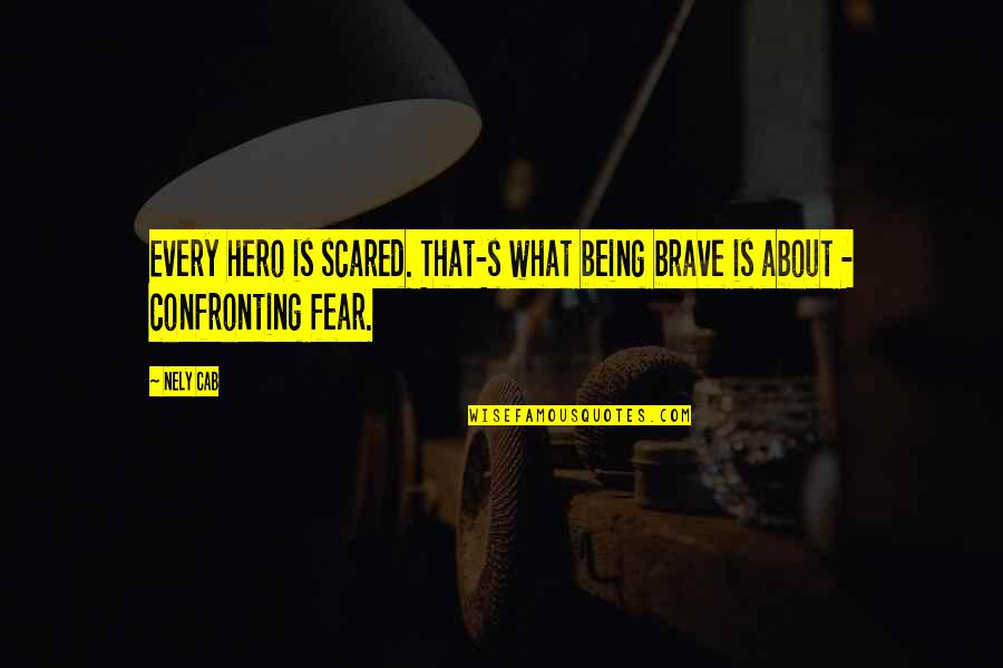 Mother And Grown Up Son Quotes By Nely Cab: Every hero is scared. That-s what being brave