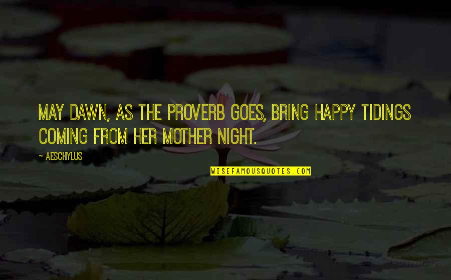 Mother And Happy Quotes By Aeschylus: May dawn, as the proverb goes, bring happy