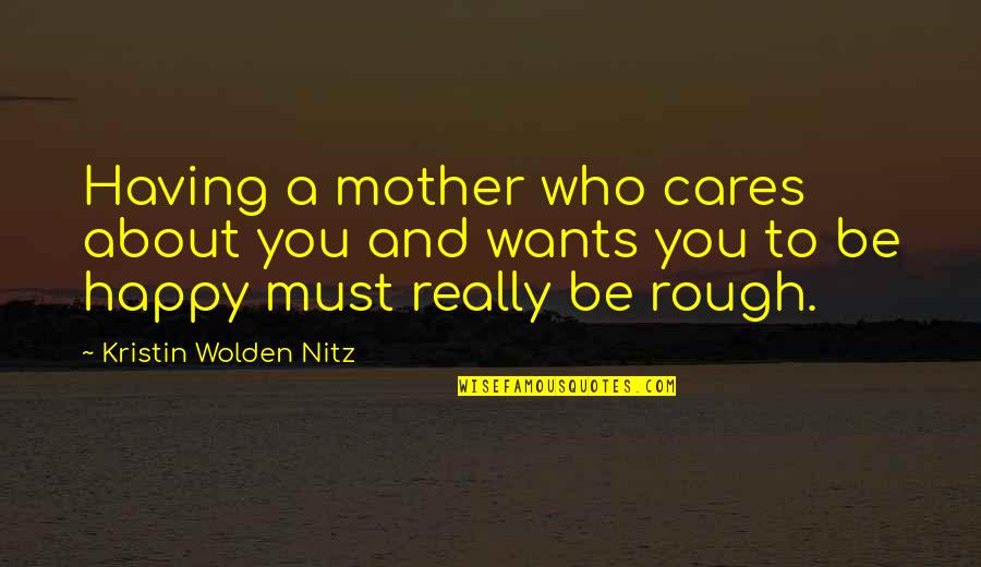 Mother And Happy Quotes By Kristin Wolden Nitz: Having a mother who cares about you and