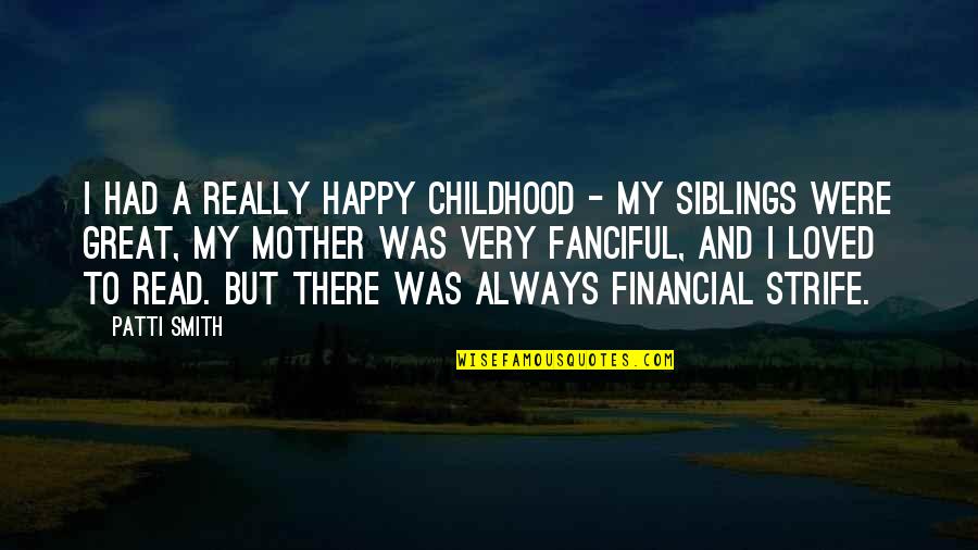 Mother And Happy Quotes By Patti Smith: I had a really happy childhood - my