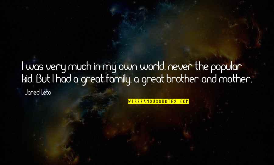 Mother And Kids Quotes By Jared Leto: I was very much in my own world, Mother And Kids Quotes By Jared Leto: I was very much in my own world,