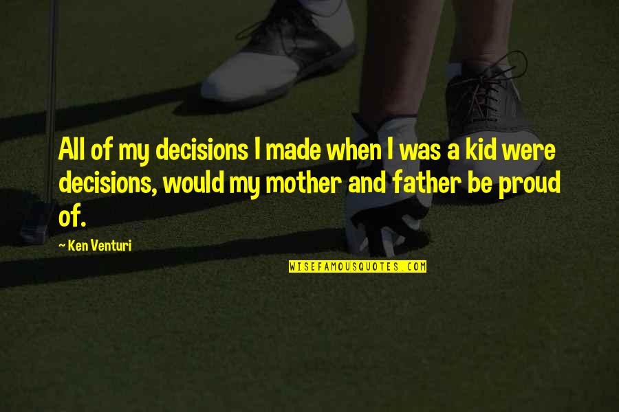 Mother And Kids Quotes By Ken Venturi: All of my decisions I made when I Mother And Kids Quotes By Ken Venturi: All of my decisions I made when I