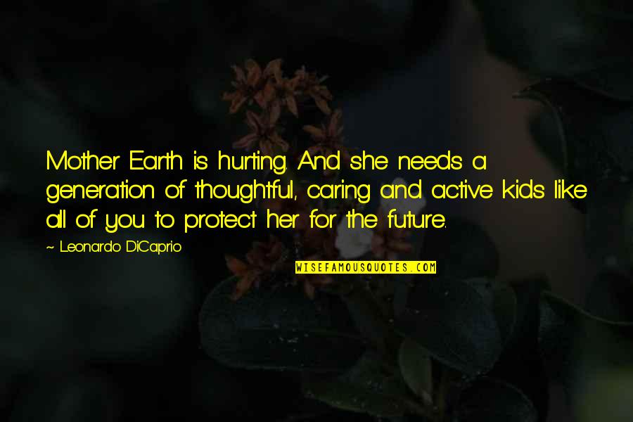 Mother And Kids Quotes By Leonardo DiCaprio: Mother Earth is hurting. And she needs a Mother And Kids Quotes By Leonardo DiCaprio: Mother Earth is hurting. And she needs a