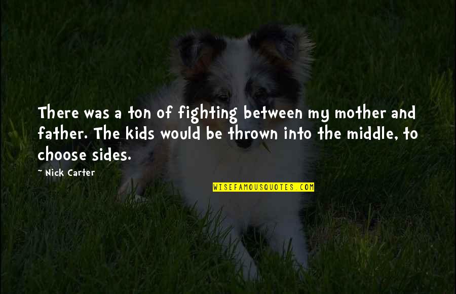 Mother And Kids Quotes By Nick Carter: There was a ton of fighting between my Mother And Kids Quotes By Nick Carter: There was a ton of fighting between my