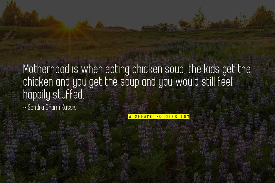Mother And Kids Quotes By Sandra Chami Kassis: Motherhood is when eating chicken soup; the kids Mother And Kids Quotes By Sandra Chami Kassis: Motherhood is when eating chicken soup; the kids