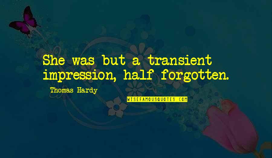 Mother And Newborn Son Quotes By Thomas Hardy: She was but a transient impression, half forgotten. Mother And Newborn Son Quotes By Thomas Hardy: She was but a transient impression, half forgotten.