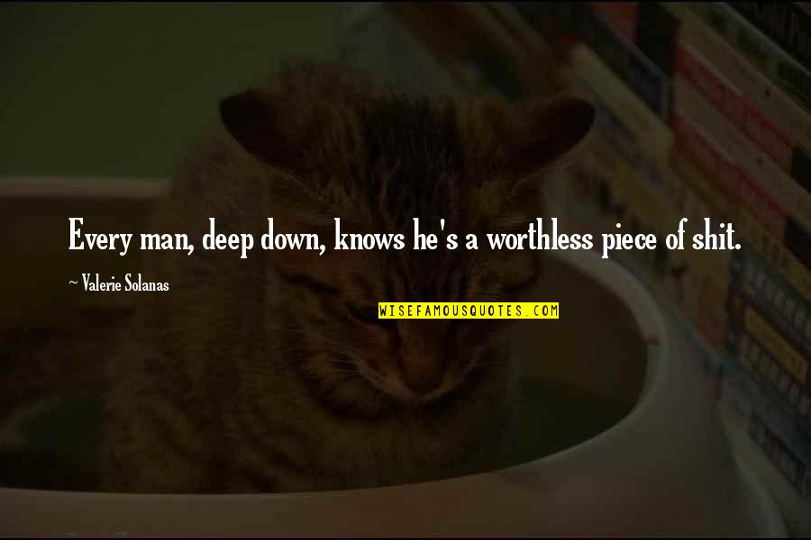 Mother And Newborn Son Quotes By Valerie Solanas: Every man, deep down, knows he's a worthless Mother And Newborn Son Quotes By Valerie Solanas: Every man, deep down, knows he's a worthless