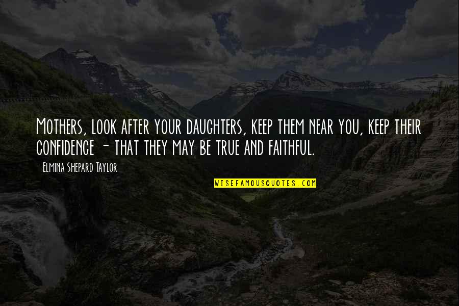 Mother And Quotes By Elmina Shepard Taylor: Mothers, look after your daughters, keep them near