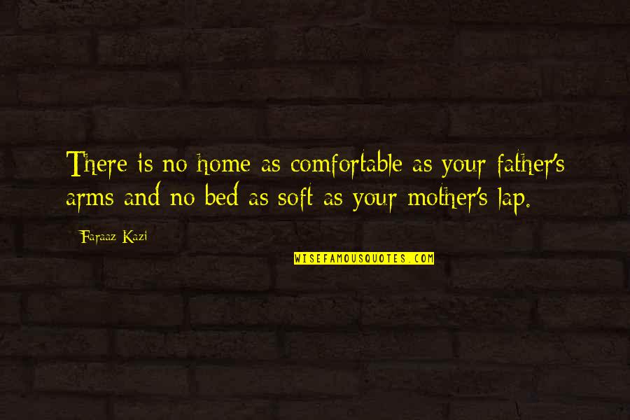 Mother And Quotes By Faraaz Kazi: There is no home as comfortable as your