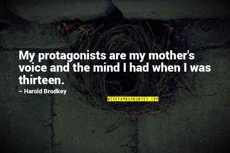 Mother And Quotes By Harold Brodkey: My protagonists are my mother's voice and the