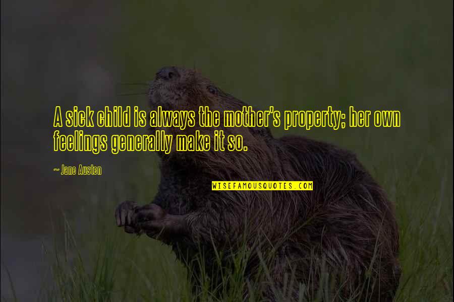 Mother And Sick Child Quotes By Jane Austen: A sick child is always the mother's property;