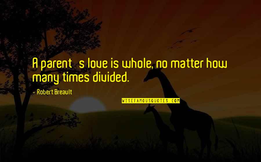 Mother And Son Love Quotes By Robert Breault: A parent's love is whole, no matter how