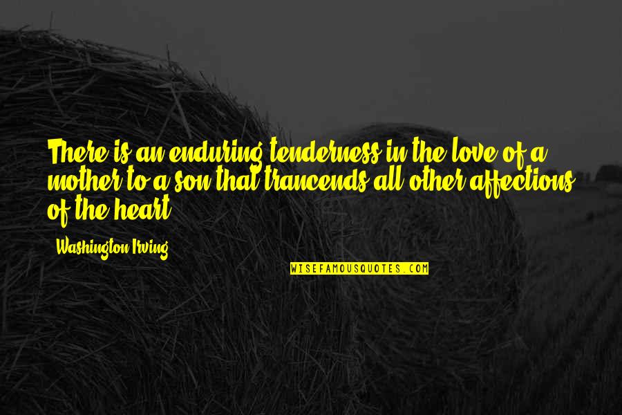Mother And Son Love Quotes By Washington Irving: There is an enduring tenderness in the love