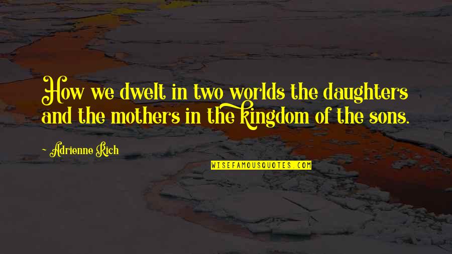 Mother And Son Quotes By Adrienne Rich: How we dwelt in two worlds the daughters