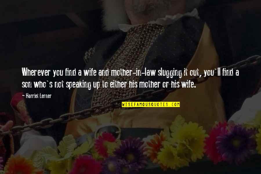 Mother And Son Quotes By Harriet Lerner: Wherever you find a wife and mother-in-law slugging