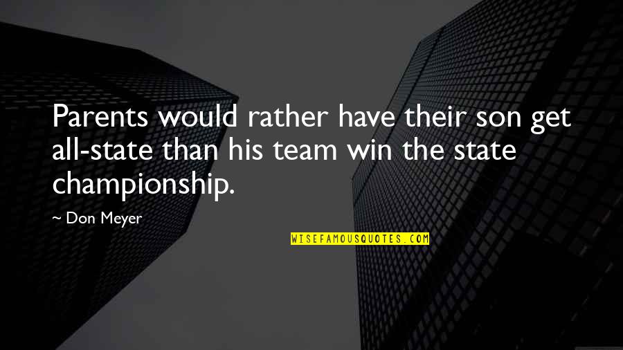 Mother And Son Relationship Quotes By Don Meyer: Parents would rather have their son get all-state Mother And Son Relationship Quotes By Don Meyer: Parents would rather have their son get all-state