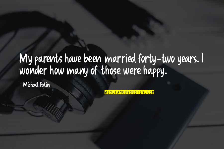 Mother And Son Share The Same Birthday Quotes By Michael Palin: My parents have been married forty-two years. I