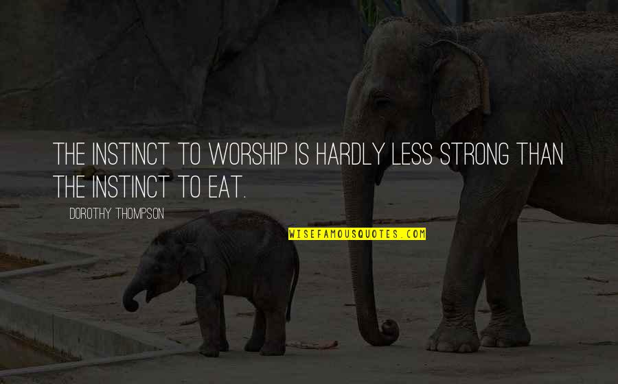 Mother And Son Tagalog Quotes By Dorothy Thompson: The instinct to worship is hardly less strong Mother And Son Tagalog Quotes By Dorothy Thompson: The instinct to worship is hardly less strong