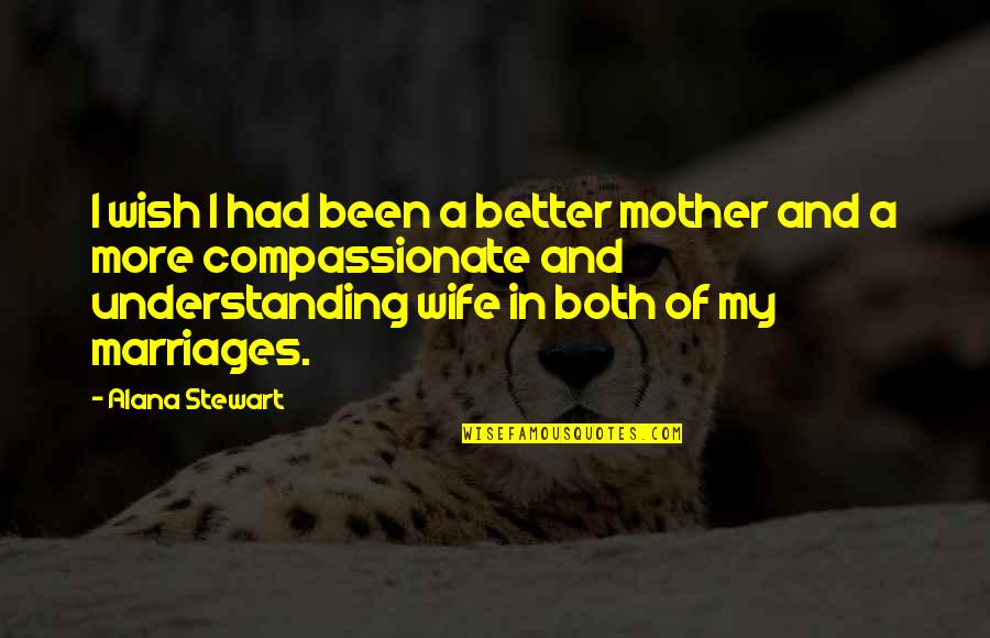 Mother And Wife Quotes By Alana Stewart: I wish I had been a better mother
