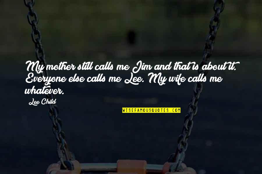 Mother And Wife Quotes By Lee Child: My mother still calls me Jim and that