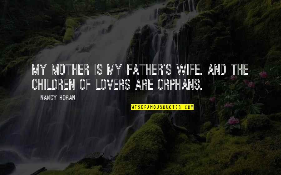 Mother And Wife Quotes By Nancy Horan: My mother is my father's wife. And the