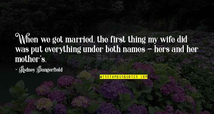 Mother And Wife Quotes By Rodney Dangerfield: When we got married, the first thing my