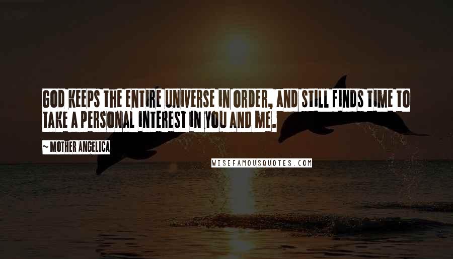 Mother Angelica quotes: God keeps the entire universe in order, and still finds time to take a personal interest in you and me.