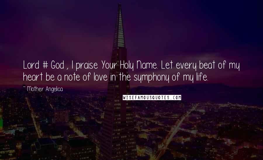 Mother Angelica quotes: Lord # God , I praise Your Holy Name. Let every beat of my heart be a note of love in the symphony of my life.