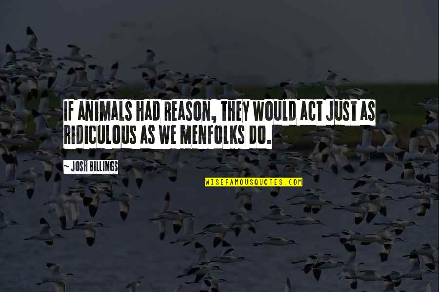 Mother Angelica Quotes By Josh Billings: If animals had reason, they would act just
