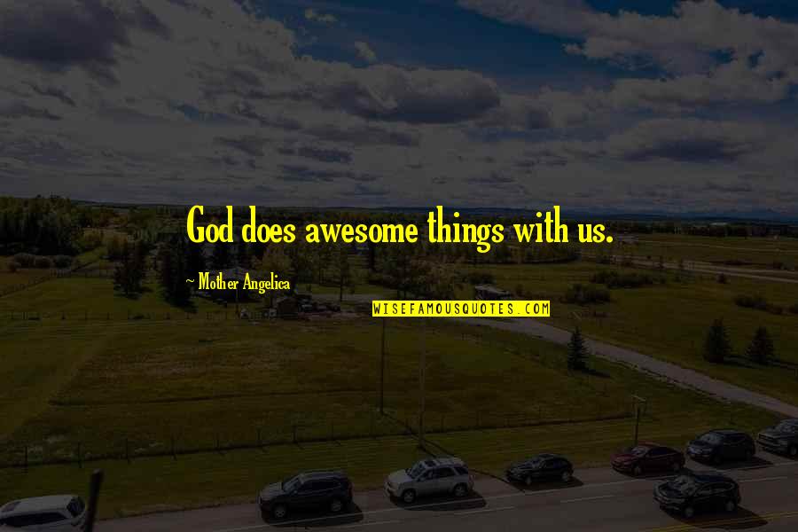 Mother Angelica Quotes By Mother Angelica: God does awesome things with us.