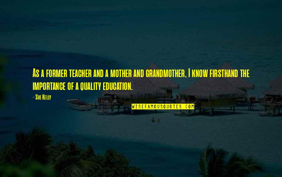 Mother As A Teacher Quotes By Sue Kelly: As a former teacher and a mother and