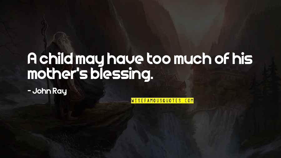 Mother Blessing Quotes By John Ray: A child may have too much of his