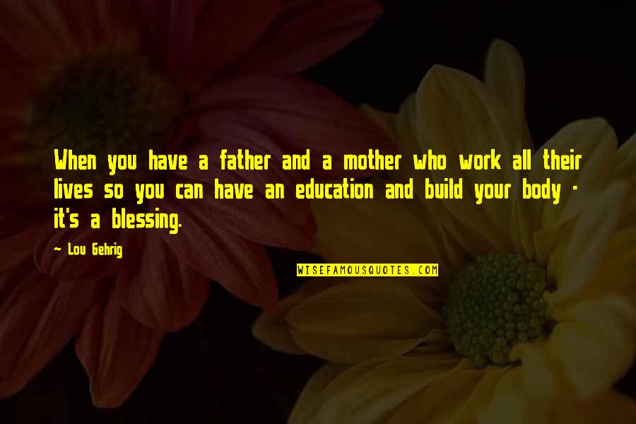 Mother Blessing Quotes By Lou Gehrig: When you have a father and a mother Mother Blessing Quotes By Lou Gehrig: When you have a father and a mother