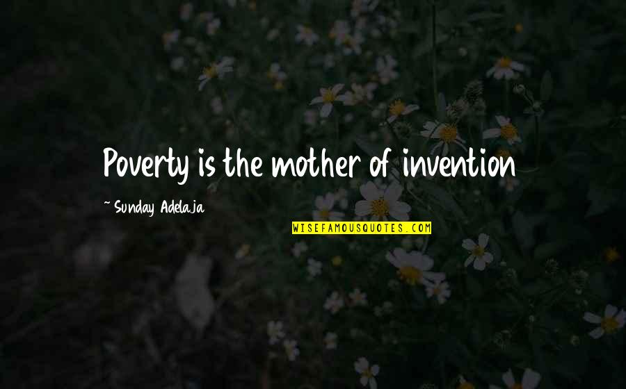 Mother Blessing Quotes By Sunday Adelaja: Poverty is the mother of invention Mother Blessing Quotes By Sunday Adelaja: Poverty is the mother of invention