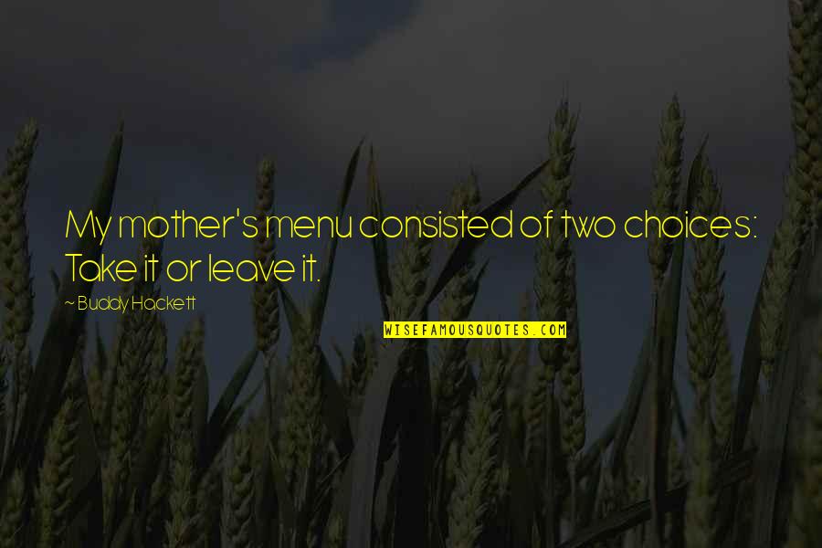 Mother By Choice Quotes By Buddy Hackett: My mother's menu consisted of two choices: Take