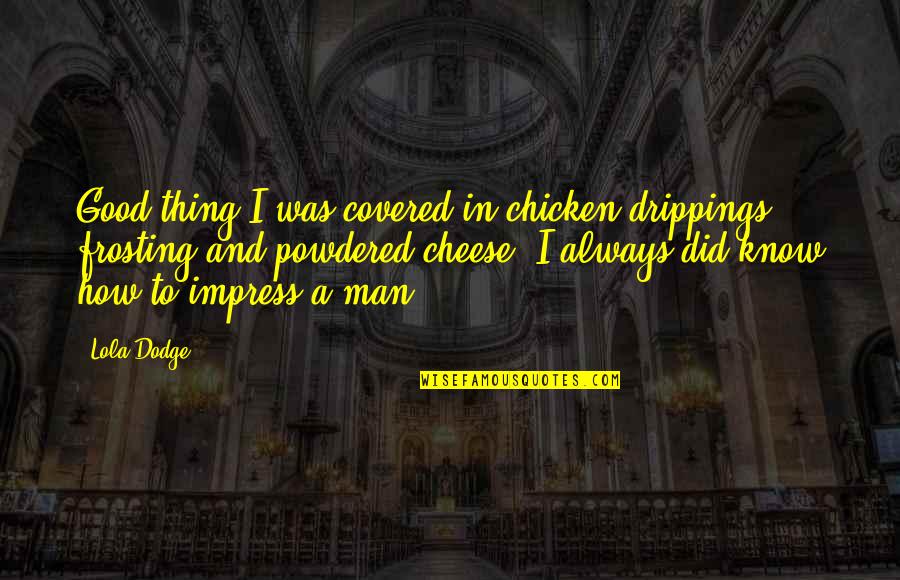 Mother Cabrini Quotes By Lola Dodge: Good thing I was covered in chicken drippings,