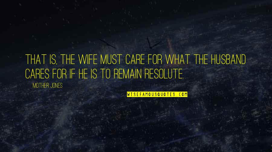 Mother Care Quotes By Mother Jones: That is, the wife must care for what
