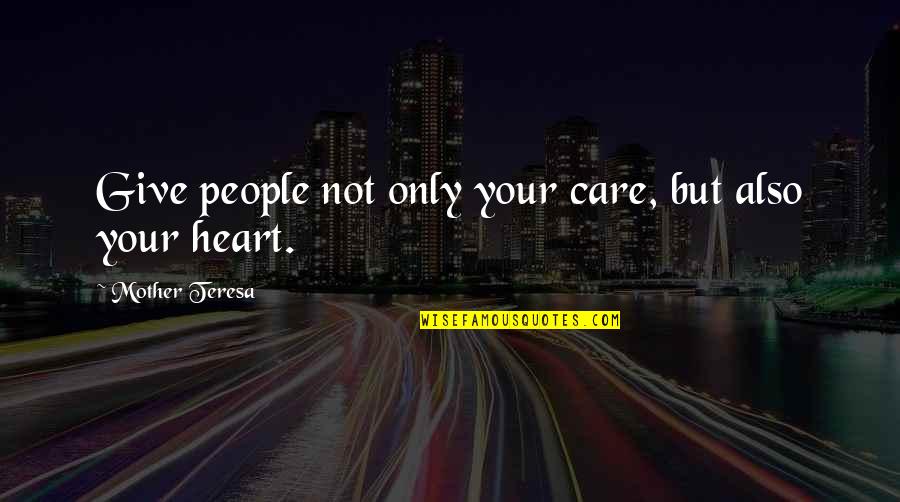 Mother Care Quotes By Mother Teresa: Give people not only your care, but also