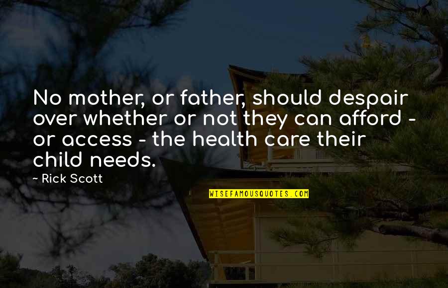 Mother Care Quotes By Rick Scott: No mother, or father, should despair over whether