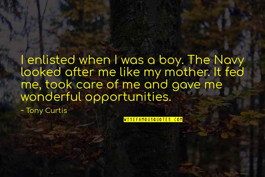 Mother Care Quotes By Tony Curtis: I enlisted when I was a boy. The