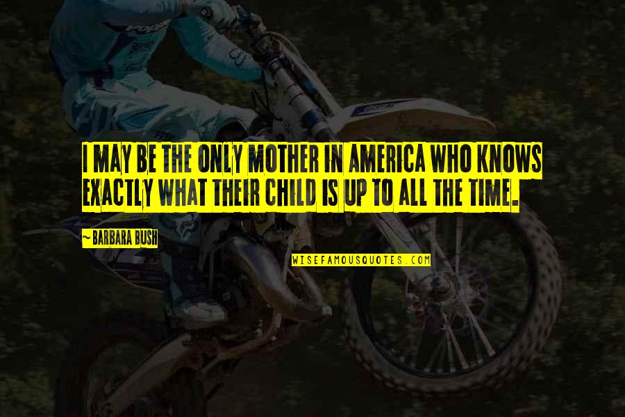 Mother Child Quotes By Barbara Bush: I may be the only mother in America