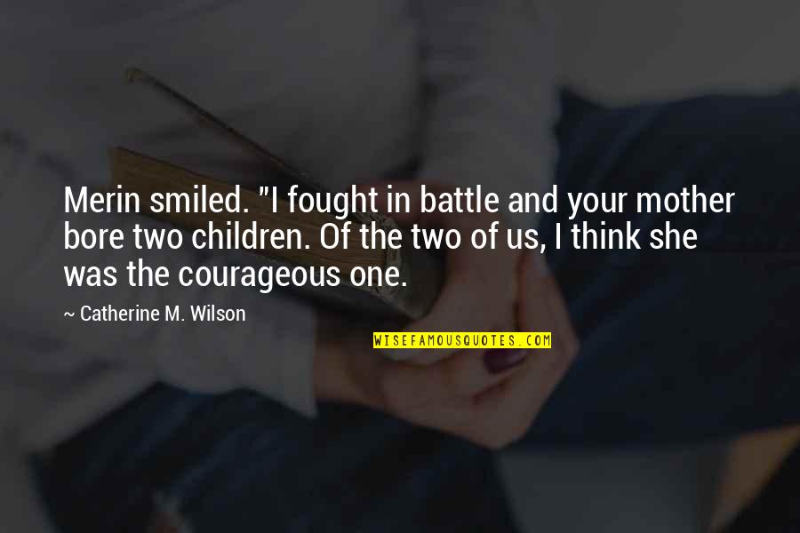 Mother Child Quotes By Catherine M. Wilson: Merin smiled. "I fought in battle and your
