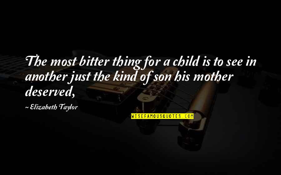 Mother Child Quotes By Elizabeth Taylor: The most bitter thing for a child is