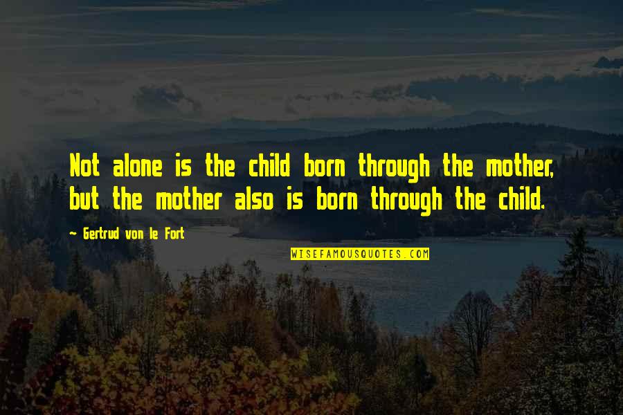 Mother Child Quotes By Gertrud Von Le Fort: Not alone is the child born through the
