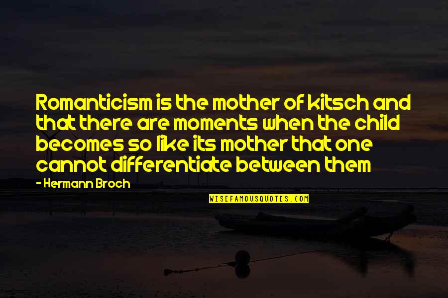 Mother Child Quotes By Hermann Broch: Romanticism is the mother of kitsch and that