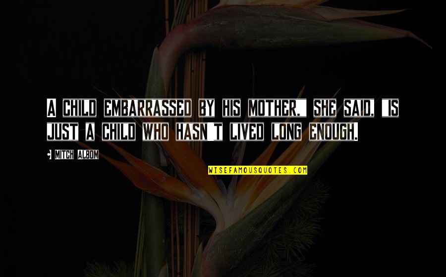 Mother Child Quotes By Mitch Albom: A child embarrassed by his mother," she said,