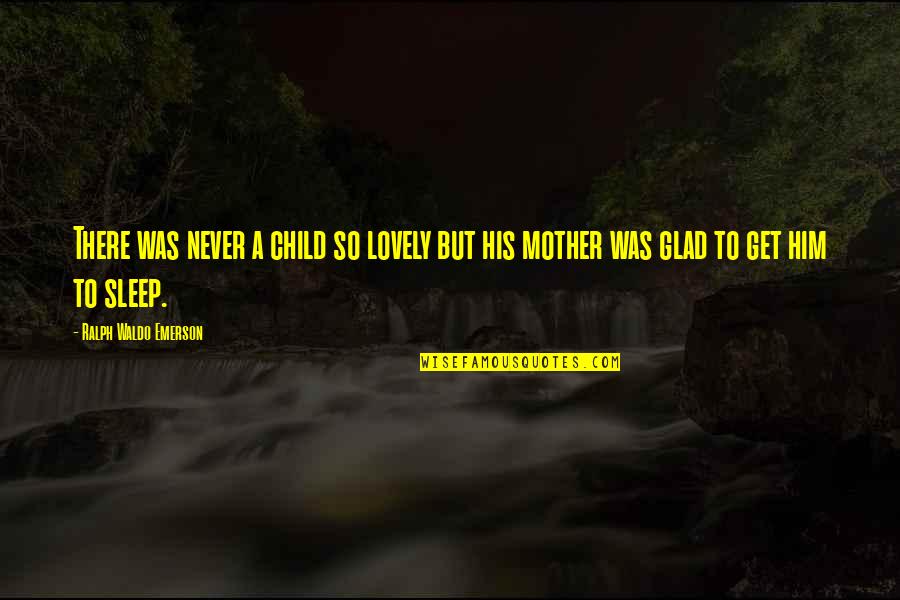 Mother Child Quotes By Ralph Waldo Emerson: There was never a child so lovely but