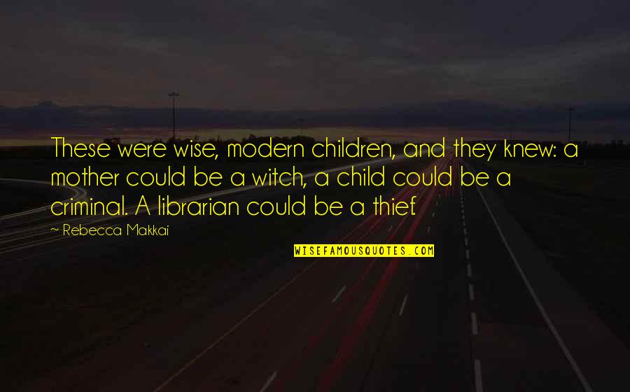 Mother Child Quotes By Rebecca Makkai: These were wise, modern children, and they knew: