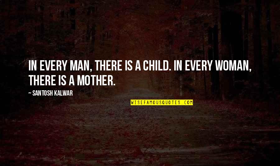 Mother Child Quotes By Santosh Kalwar: In every man, there is a child. In